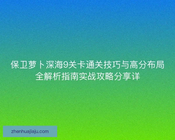 保卫萝卜深海9关卡通关技巧与高分布局全解析指南实战攻略分享详